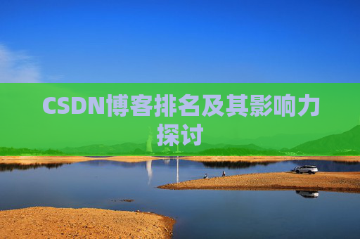 CSDN博客排名及其影响力探讨 CSDN博客排名及其影响力探讨